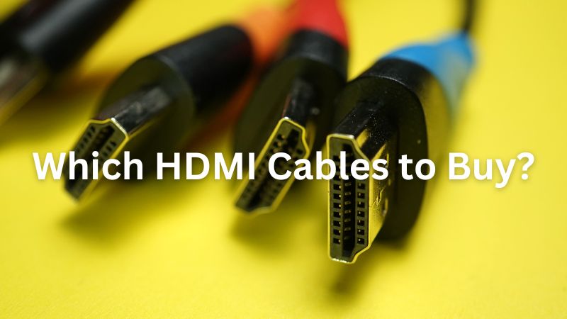 Which HDMI Cables to Buy? Choose the Most Suitable One For Yourself